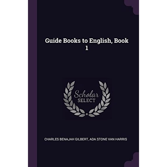 Guide Books to English, Book 1 Paperback 1377845494 9781377845494 Charles Benajah Gilbert, Ada Stone Van Harris