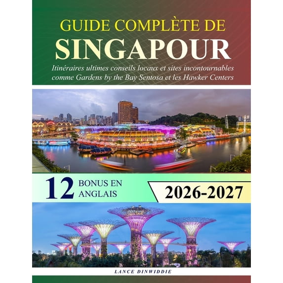 Guide Complète de Singapour: Itinéraires ultimes conseils locaux et sites incontournables comme Gardens by the Bay Sento, (Paperback)