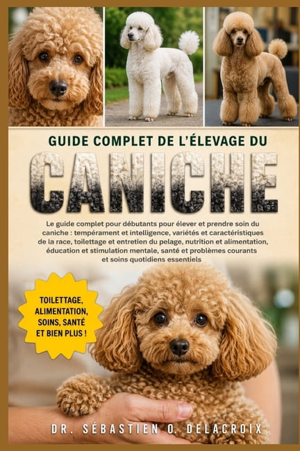 Guide Complet de l'Élevage Du Caniche: Le guide complet pour débutants pour élever et prendre soin du caniche: tempérame, (Paperback)