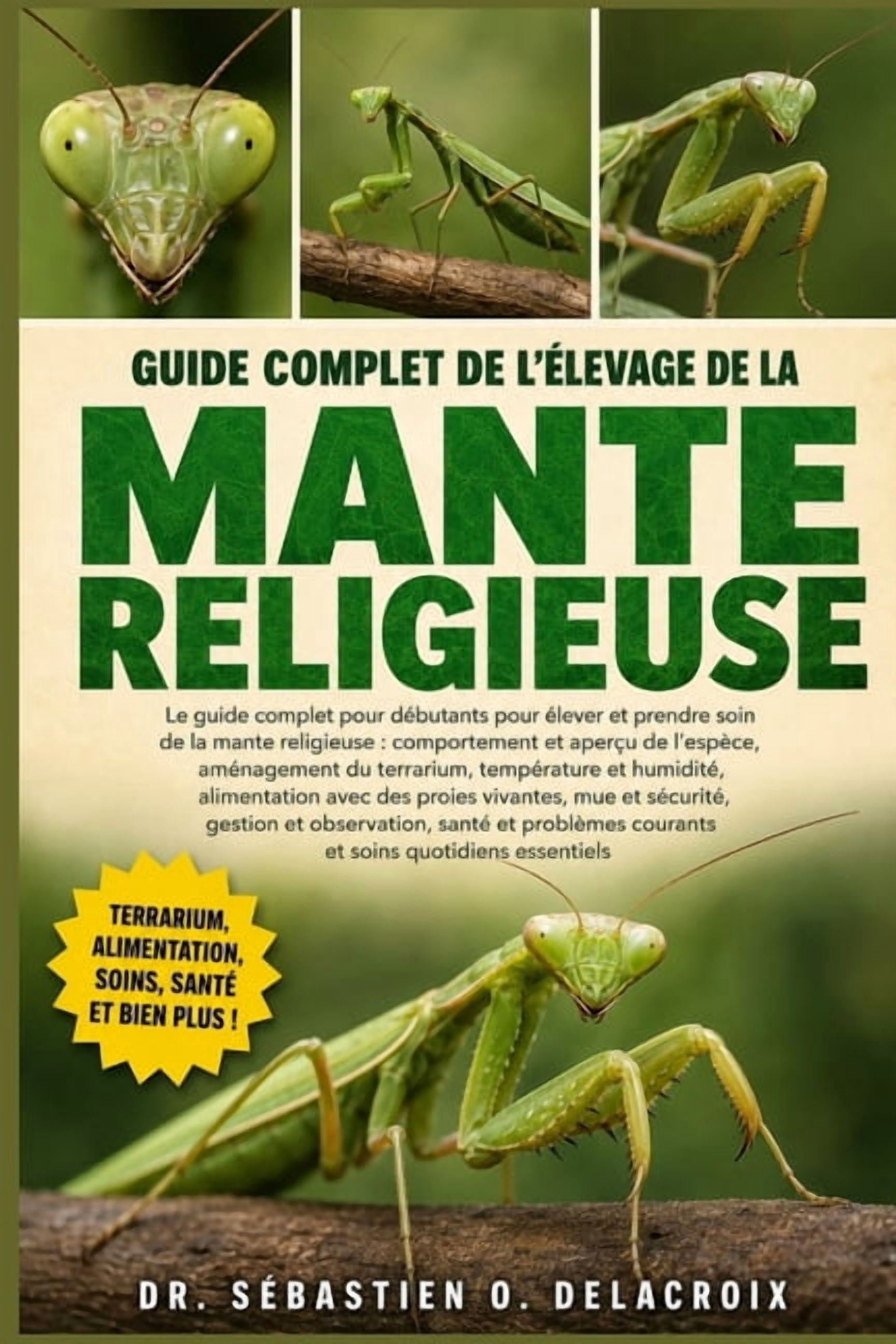 Guide Complet de l'Élevage de la Mante Religieuse: Le guide complet pour débutants pour élever et prendre soin de la man, (Paperback)