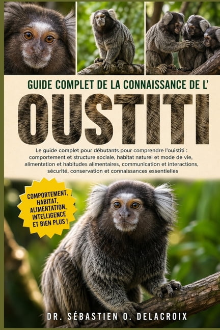 Guide Complet de la Connaissance de L' Oustiti: Le guide complet pour débutants pour comprendre l'ouistiti: comportement, (Paperback)