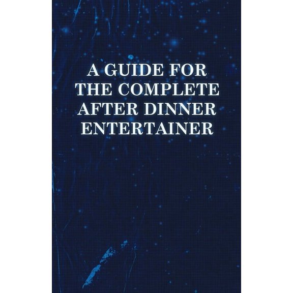 A Guide for the Complete After Dinner Entertainer - Magic Tricks to Stun and Amaze Using Cards, Dice, Billiard Balls, Ps, (Paperback)