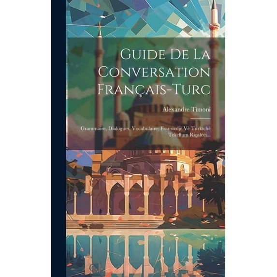 Guide De La Conversation Français-turc: Grammaire, Dialogues, Vocabulaire: Fransizdjè Vè Turktchè Tekellum Riçalèci... (Hardcover)