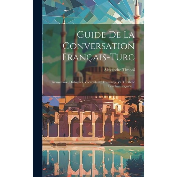 Guide De La Conversation Franais-turc: Grammaire, Dialogues, Vocabulaire: Fransizdj V Turktch Tekellum Rialci... (Hardcover)