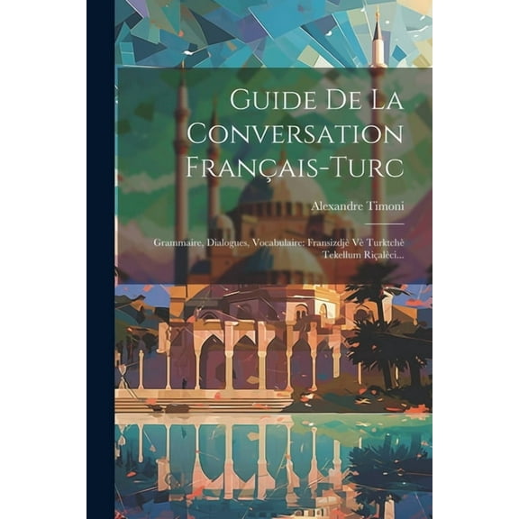 Guide De La Conversation Franais-turc: Grammaire, Dialogues, Vocabulaire: Fransizdj V Turktch Tekellum Rialci... (Paperback)