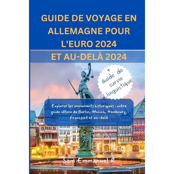 Guide De Voyage En Allemagne Pour L'Euro 2024 Et Au-Del 2024: Explorer les monuments historiques: votre guide ultime de Berlin, Munich, Hambourg, Francfort et au-del (Paperback)