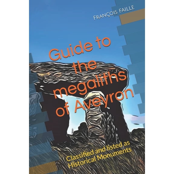 Guide Des Mgalithes Du Sud Ouest Classs Ou Inscrits Aux Monuments Historiques: Guide to the megaliths of Aveyron : Classified and listed as Historical Monuments (Paperback)