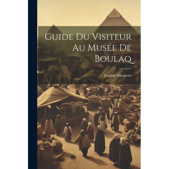 Guide Du Visiteur Au Musée De Boulaq, (Paperback)