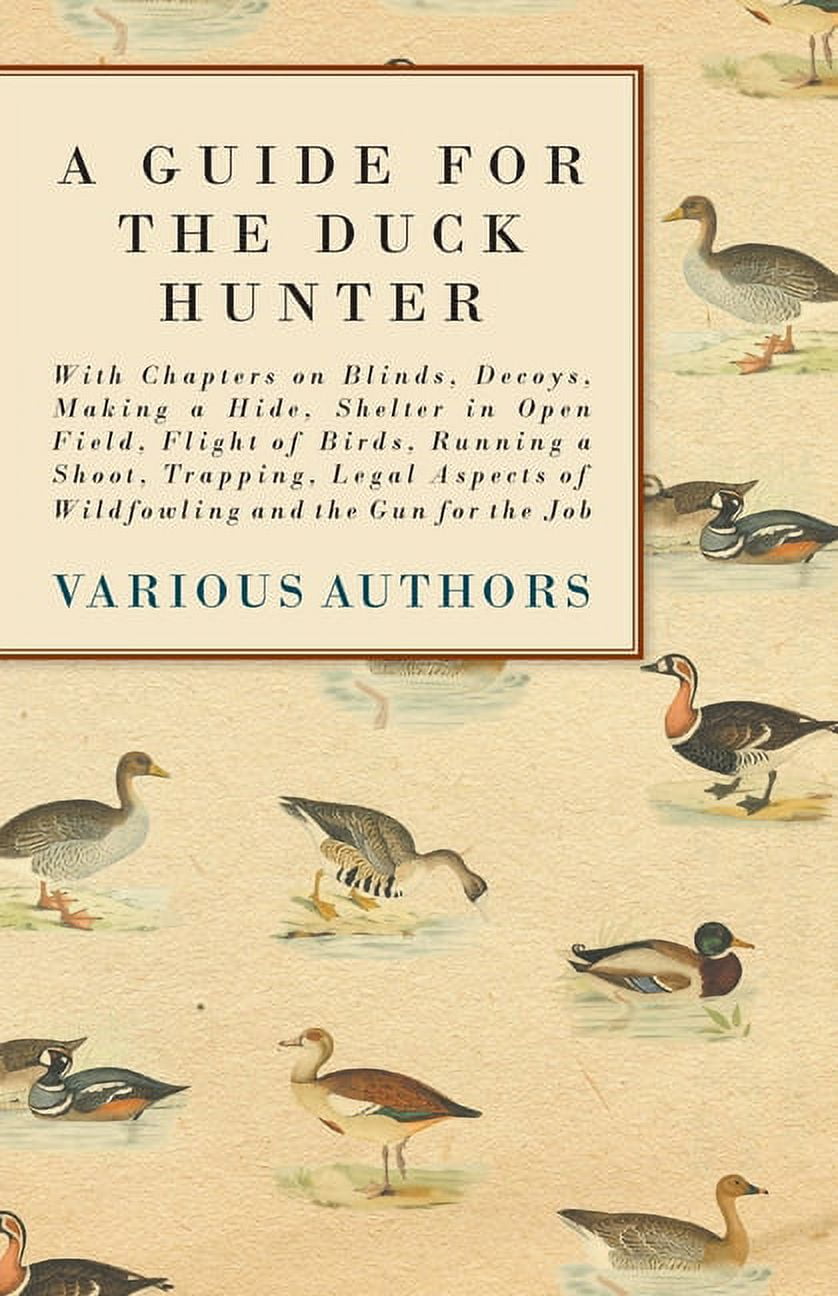 A Guide for the Duck Hunter - With Chapters on Blinds, Decoys, Making a ...