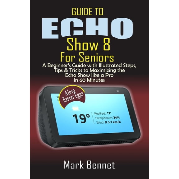 Pre-Owned Guide to Echo Show 8 for Seniors: A Beginner's Manual with Illustrated Steps, Tips & Tricks to Maximizing the Echo Show like a Pro in 60 Minutes (Paperback) 1654723134 9781654723132