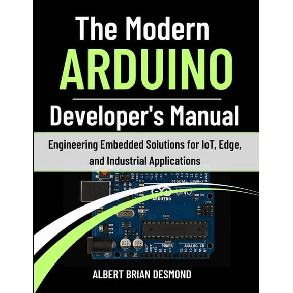 Guide on Embedded Systems The Modern ARDUINO Developer's Manual: Engineering Embedded Solutions for IoT, Edge, and Industrial Applications, (Paperback)