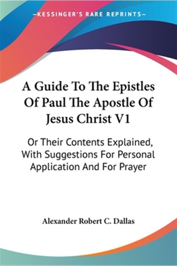 Guide to the Epistles of Paul the Apostle of Jesus Christ Vol 1, or Their Contents Explained, With Suggestions for Personal Application and for Prayer