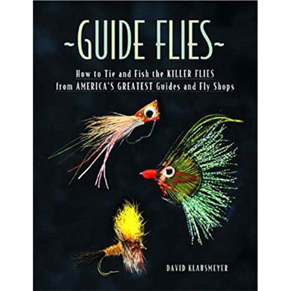 Pre-Owned Guide Flies: How to Tie and Fish the Killer Flies from America's Greatest Guides and Fly Shops (Hardcover) 088150582X 9780881505825