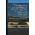 thumbnail image 1 of Guide to the Klondike and the Yukon Gold Fields in Alaska and Northwest Territories: Containing History of the Discovery, (Paperback), 1 of 1