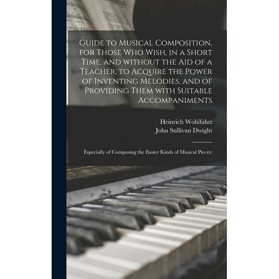 Guide to Musical Composition, for Those Who Wish, in a Short Time, and Without the Aid of a Teacher, to Acquire the Power of Inventing Melodies, and of Providing Them With Suitable Accompaniments; Esp