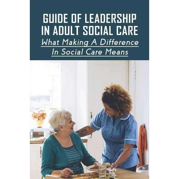 Guide Of Leadership In Adult Social Care: What Making A Difference In Social Care Means: Leadership Skills For Social Care Workers (Paperback)