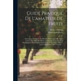 thumbnail image 1 of Guide Pratique De L'amateur De Fruits : Description Et Culture De Plus De 5000 Variétés De Fruits Classées Par Séries De Mérite, Composant Les Collections Pomologiques De L'établissement Horticole Des Frères Simon-louis. Suivi D'une Table Générale... (Paperback), 1 of 1