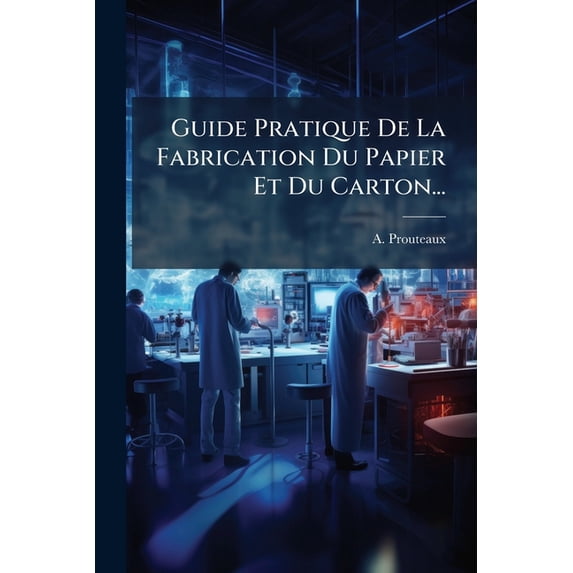 Guide Pratique De La Fabrication Du Papier Et Du Carton... (Paperback)