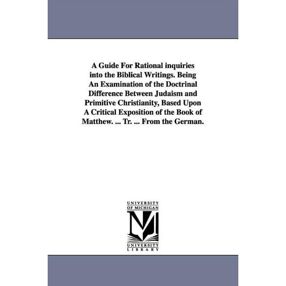 A Guide For Rational inquiries into the Biblical Writings. Being An Examination of the Doctrinal Difference Between Juda, (Paperback)