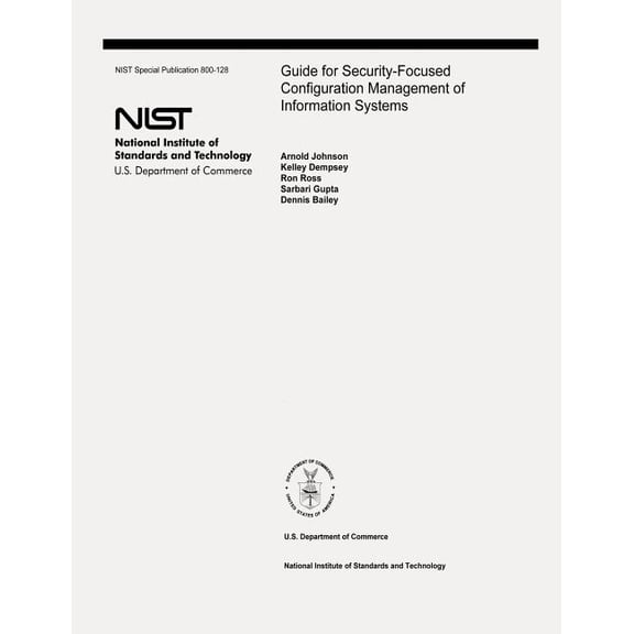 Guide for Security-Focused Configuration Management of Information Systems : The National Institute of Standards and Technology Special Publication 800-128