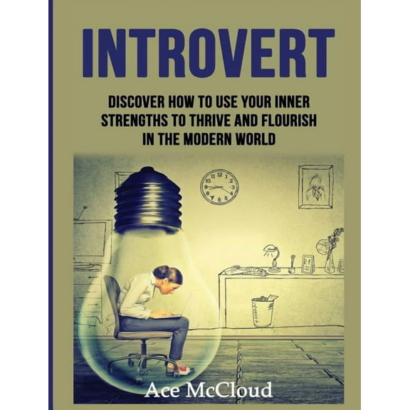 Guide & Strategies for Mastering You Introvert: Discover How To Use Your Inner Strengths To Thrive And Flourish In The Modern World, (Hardcover)
