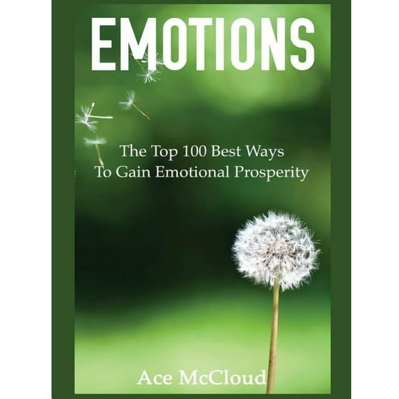 Guide & Strategies for Mastering You Emotions: The Top 100 Best Ways To Gain Emotional Prosperity, (Hardcover)