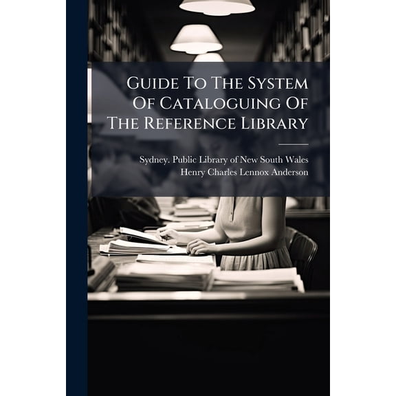 Guide To The System Of Cataloguing Of The Reference Library : With Rules For Cataloguing, The Relative Decimal Classification, And Headings Used In The Subject-index. By H. C. L. Anderson. 4th Ed (Paperback)