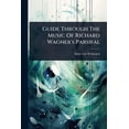 thumbnail image 1 of Guide Through The Music Of Richard Wagner's Parsifal, (Paperback), 1 of 1