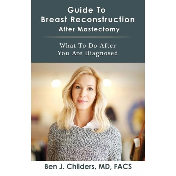 Guide To Breast Reconstruction After Mastectomy: What To Do After You Are Diagnosed (Paperback) by Ben Childers