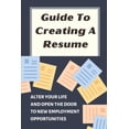 thumbnail image 1 of Guide To Creating A Resume: Alter Your Life And Open The Door To New Employment Opportunities: Write A Resume With No Experience (Paperback), 1 of 1
