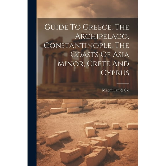 Guide To Greece, The Archipelago, Constantinople, The Coasts Of Asia Minor, Crete And Cyprus (Paperback)
