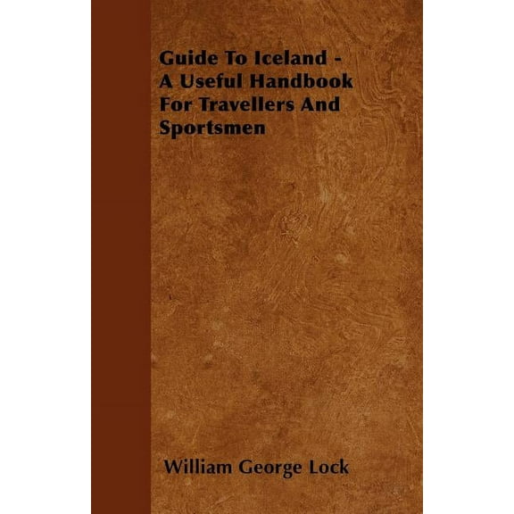 Guide To Iceland - A Useful Handbook For Travellers And Sportsmen (Paperback)