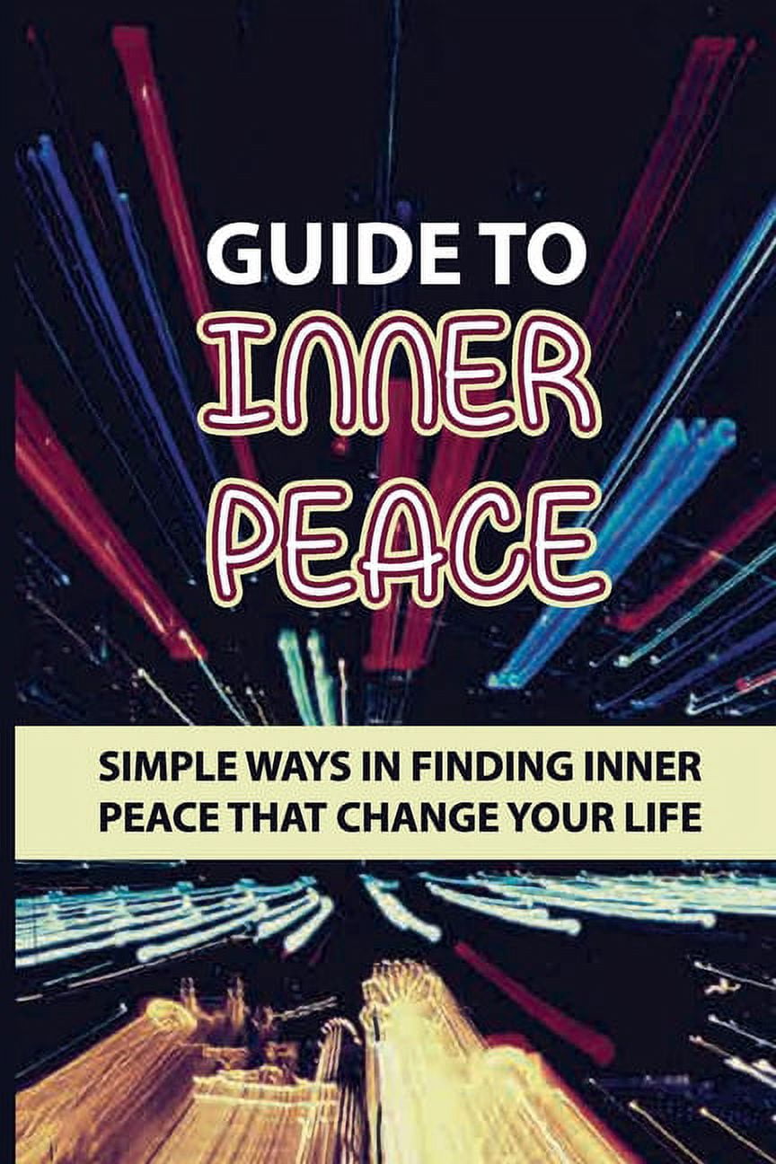 Guide To Inner Peace: Simple Ways In Finding Inner Peace That Change Your Life: Lifestyle Change (Paperback)