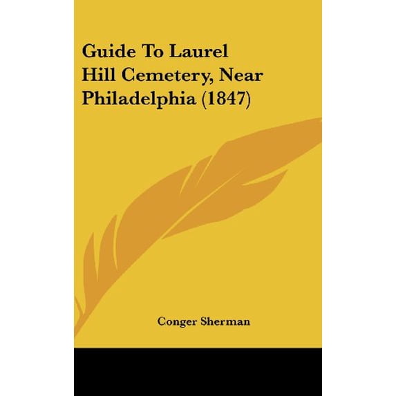 Guide To Laurel Hill Cemetery, Near Philadelphia 1847 Hardcover 1436920981 9781436920988 Conger Sherman