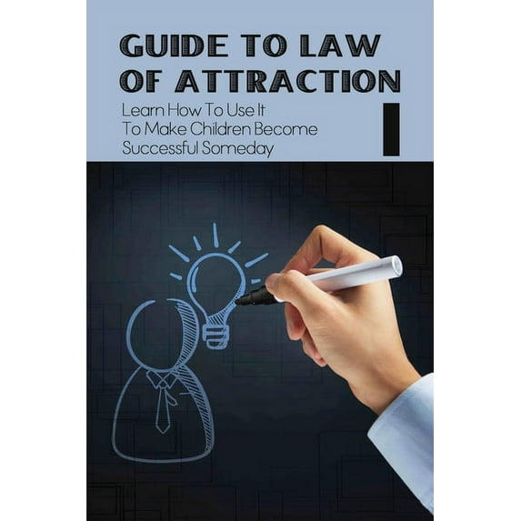 Guide To Law Of Attraction: Learn How To Use It To Make Children Become Successful Someday: How To Apply The Law Of Attraction (Paperback)
