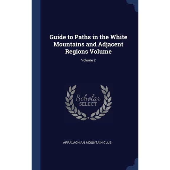 Guide To Paths In The White Mountains And Adjacent Regions Volume; Volume 2