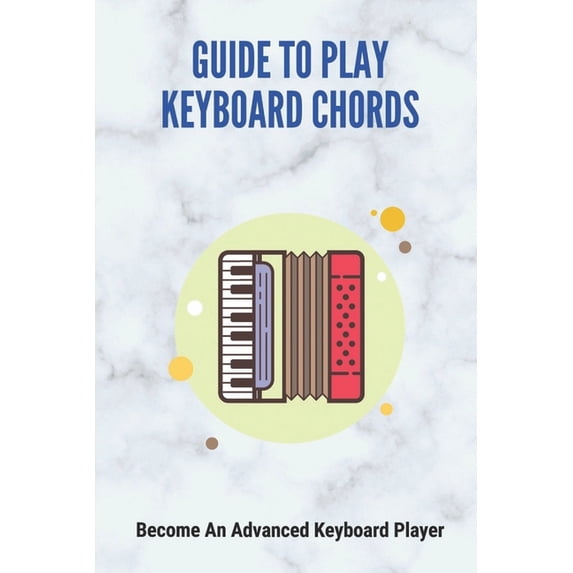Guide To Play Keyboard Chords: Become An Advanced Keyboard Player (Paperback)