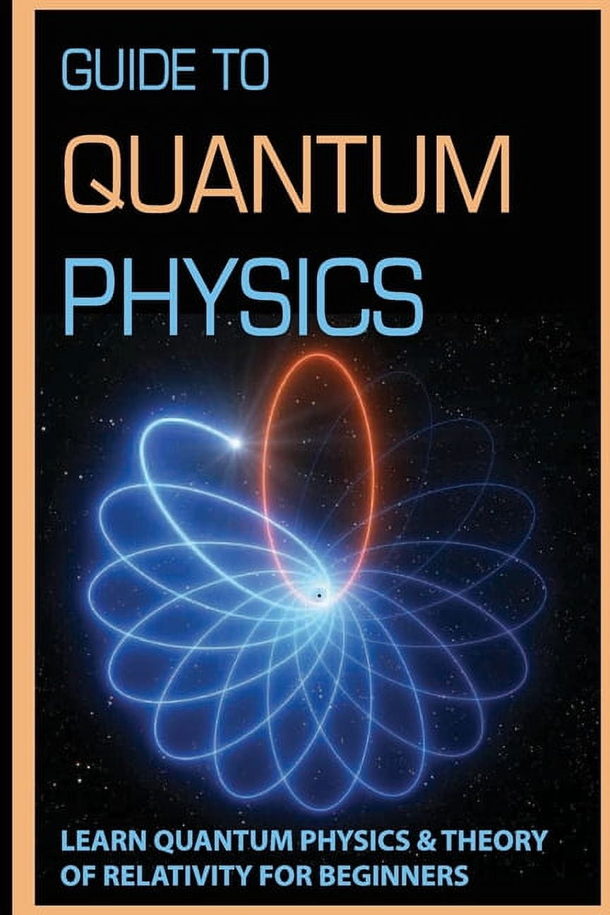 Guide To Quantum Physics Learn Quantum Physics & Theory Of Relativity For Beginners Quantum