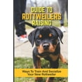 thumbnail image 1 of Guide To Rottweilers Raising: Ways To Train And Socialize Your New Rottweiler: Dog Games That Rottweilers Love (Paperback), 1 of 1