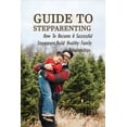 thumbnail image 1 of Guide To Stepparenting : How To Become A Successful Stepparent, Build Healthy Family Relationships: Struggling With Step Parenting (Paperback), 1 of 1