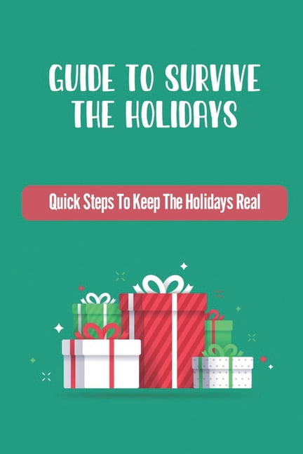 Guide To Survive The Holidays: Quick Steps To Keep The Holidays Real, (Paperback)
