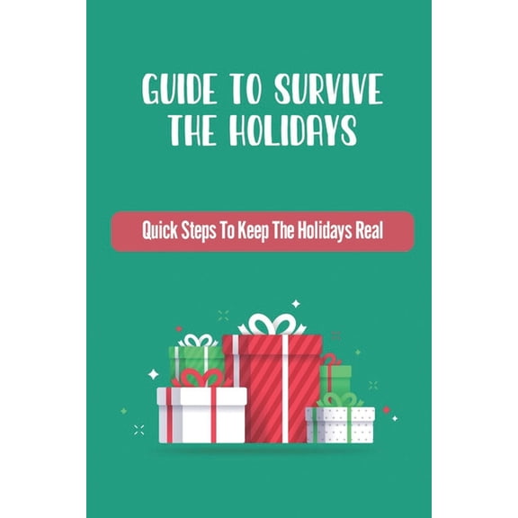 Guide To Survive The Holidays: Quick Steps To Keep The Holidays Real, (Paperback)