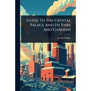 Guide To The Crystal Palace And Its Park And Gardens, Paperback