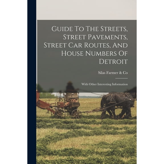 Guide To The Streets, Street Pavements, Street Car Routes, And House Numbers Of Detroit: With Other Interesting Informat, (Paperback)
