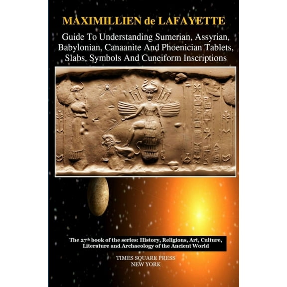 Guide To Understanding Sumerian, Assyrian, Babylonian, Canaanite And Phoenician Tablets, Slabs, Symbols And Cuneiform In, (Paperback)