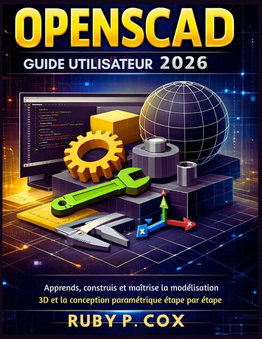 Cephamtrique Guide Utilisateur Openscad 2026: Apprends, construis et maîtrise la ...
