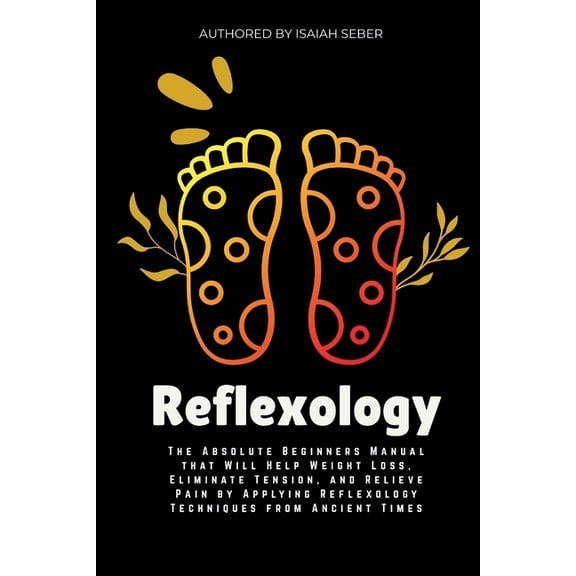 This Guide Will Teach Beginners about Po Reflexology: The Absolute Beginners Manual that Will Help Weight Loss, Eliminate Tension, and Relieve Pain by Applying R, (Paperback)