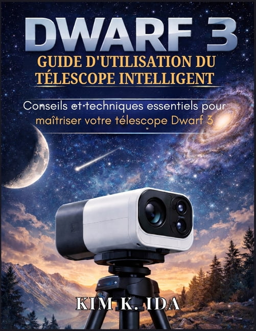 Guide d'Utilisation Du TÃ©lescope Intelligent Dwarf 3: Conseils et techniques essentiels pour maÃ®triser votre tÃ©lesc, (Paperback)