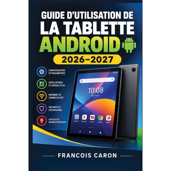 Guide d'Utilisation de la Tablette Android 2026-2027: Matrisez votre tablette: installation, rglages, applications, s, (Paperback)