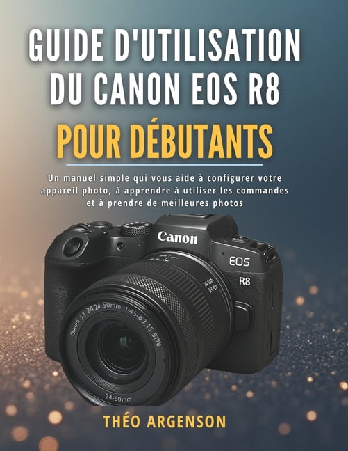 Guide d'utilisation du Canon EOS R8 pour débutants: Un manuel simple qui vous aide à configurer votre appareil phot, (Paperback)